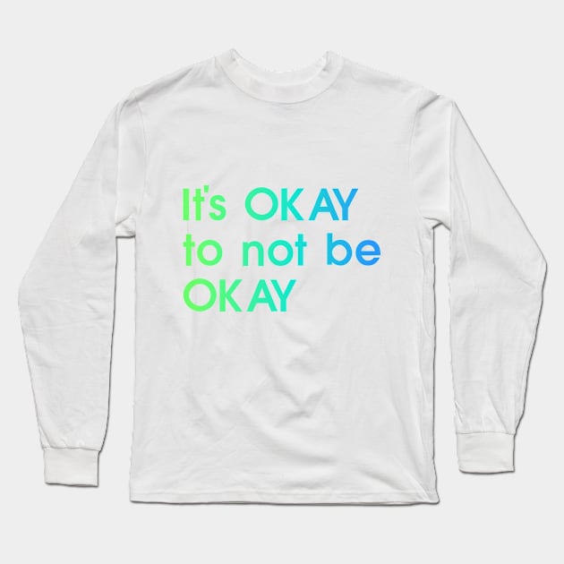 It's OKAY not to be Okay, blue, green, quote Long Sleeve T-Shirt by My Bright Ink